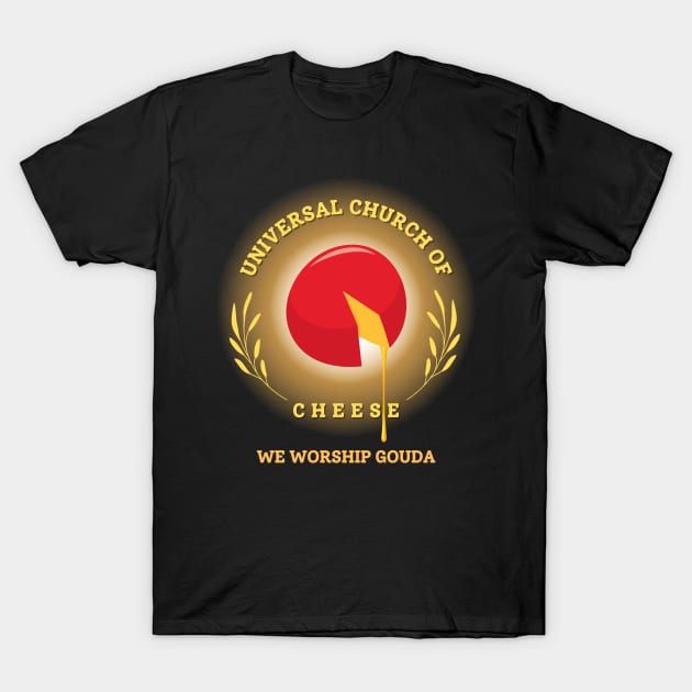 Universal Church Of Cheese We Worship Gouda T-Shirt by Kenny The Bartender's Tee Emporium